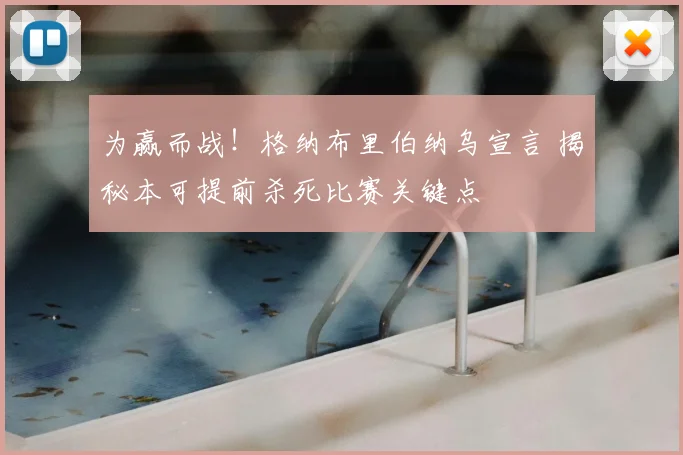 为赢而战!格纳布里伯纳乌宣言 揭秘本可提前杀死比赛关键点