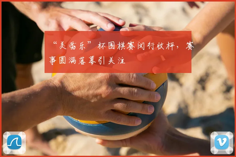 “美番乐”杯围棋赛闵行收枰，赛事圆满落幕引关注