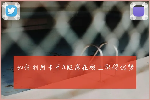 如何利用卡平A距离在线上取得优势